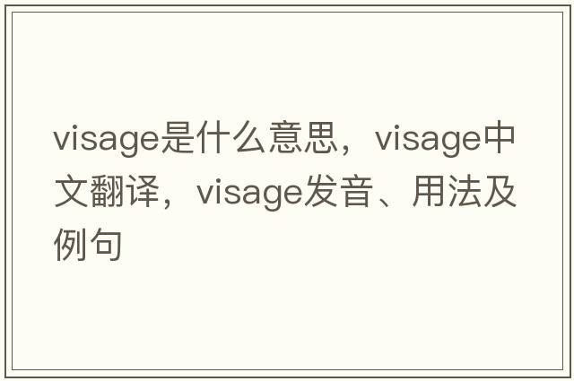 visage是什么意思，visage中文翻譯，visage發(fā)音、用法及例句