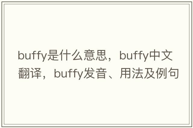 buffy是什么意思，buffy中文翻譯，buffy發(fā)音、用法及例句