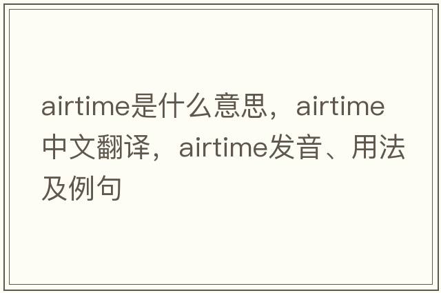 airtime是什么意思，airtime中文翻譯，airtime發(fā)音、用法及例句