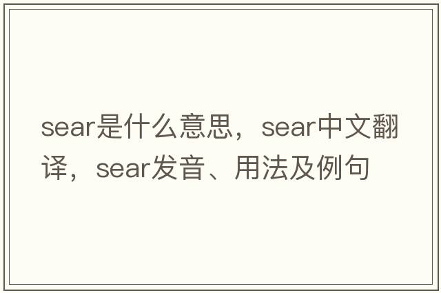 sear是什么意思，sear中文翻譯，sear發(fā)音、用法及例句