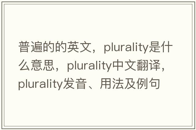 普遍的的英文，plurality是什么意思，plurality中文翻譯，plurality發(fā)音、用法及例句