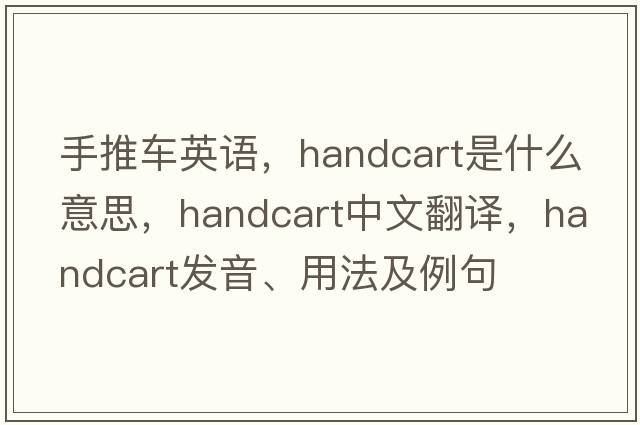 手推車(chē)英語(yǔ)，handcart是什么意思，handcart中文翻譯，handcart發(fā)音、用法及例句