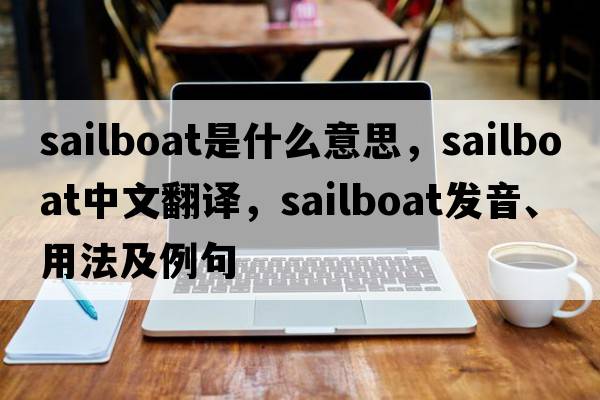 sailboat是什么意思，sailboat中文翻譯，sailboat發(fā)音、用法及例句