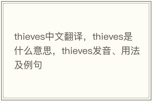 thieves中文翻譯，thieves是什么意思，thieves發(fā)音、用法及例句
