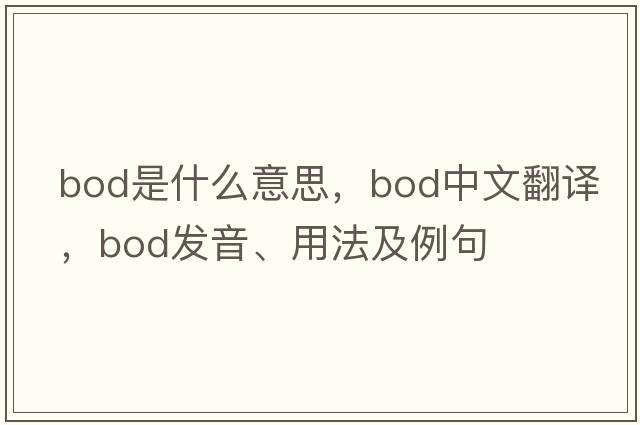 BOD是什么意思，BOD中文翻譯，BOD發(fā)音、用法及例句