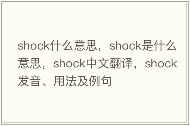 shock什么意思，shock是什么意思，shock中文翻譯，shock發(fā)音、用法及例句