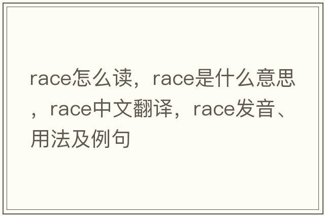 race怎么讀，race是什么意思，race中文翻譯，race發(fā)音、用法及例句