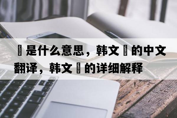 ?是什么意思，韓文?的中文翻譯，韓文?的詳細解釋