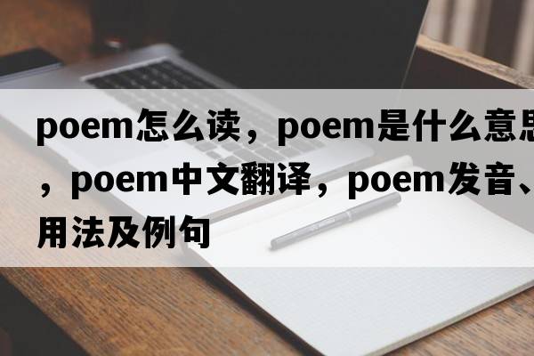 poem怎么讀，poem是什么意思，poem中文翻譯，poem發(fā)音、用法及例句