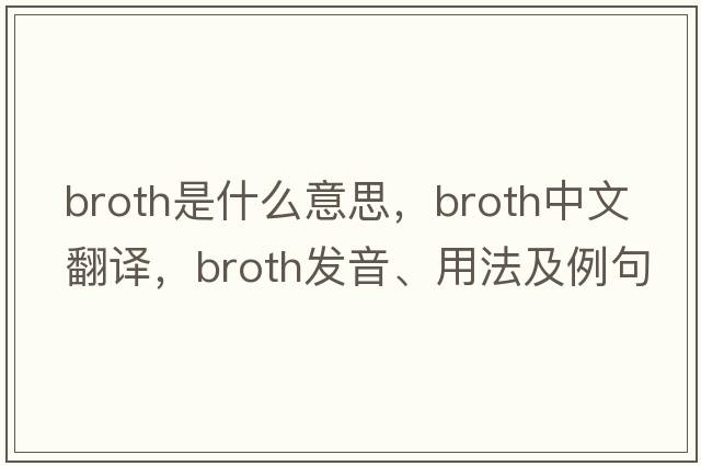 broth是什么意思，broth中文翻譯，broth發(fā)音、用法及例句