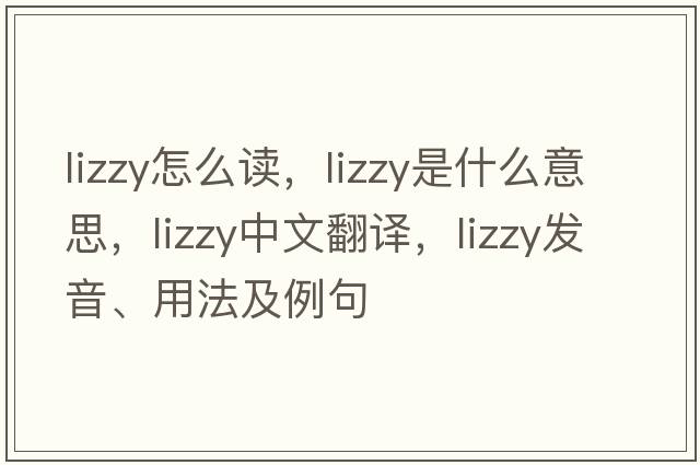 lizzy怎么讀，lizzy是什么意思，lizzy中文翻譯，lizzy發(fā)音、用法及例句