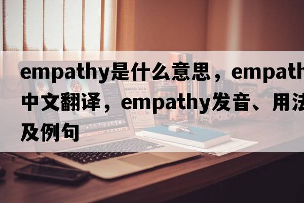 empathy是什么意思，empathy中文翻譯，empathy發(fā)音、用法及例句