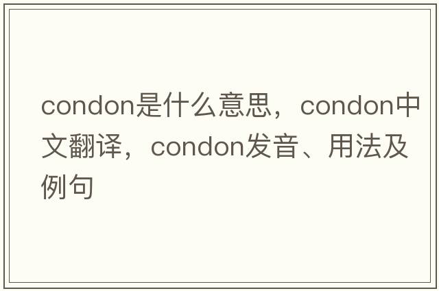 condon是什么意思，condon中文翻譯，condon發(fā)音、用法及例句