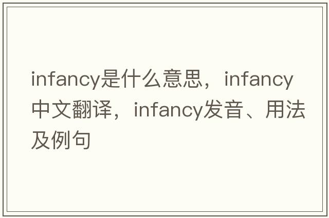 infancy是什么意思，infancy中文翻譯，infancy發(fā)音、用法及例句