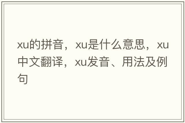xu的拼音，xu是什么意思，xu中文翻譯，xu發(fā)音、用法及例句
