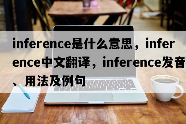 inference是什么意思，inference中文翻譯，inference發(fā)音、用法及例句