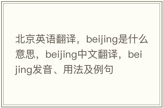 北京英語(yǔ)翻譯，Beijing是什么意思，Beijing中文翻譯，Beijing發(fā)音、用法及例句