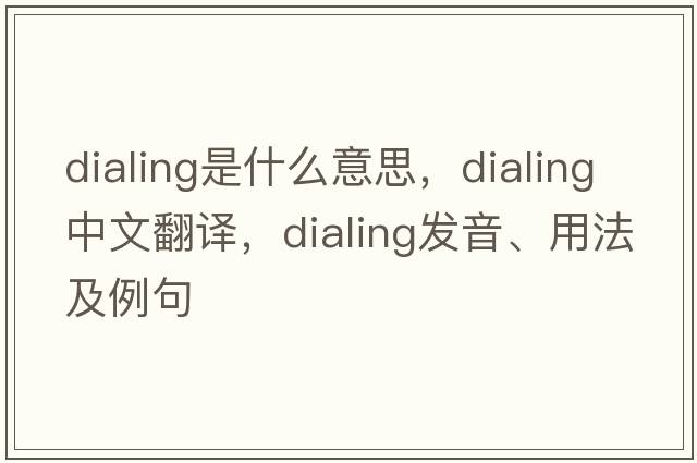 dialing是什么意思，dialing中文翻譯，dialing發(fā)音、用法及例句