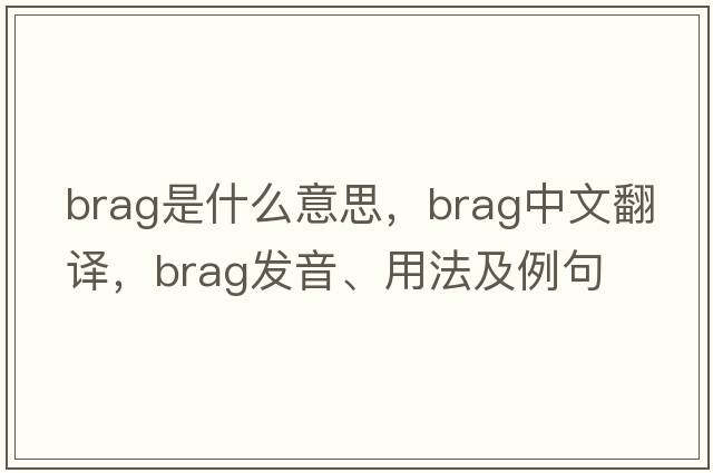 brag是什么意思，brag中文翻譯，brag發(fā)音、用法及例句