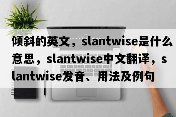 傾斜的英文，slantwise是什么意思，slantwise中文翻譯，slantwise發(fā)音、用法及例句
