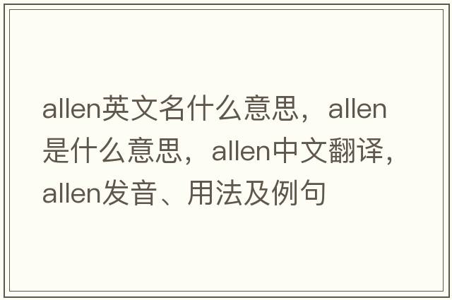 allen英文名什么意思，allen是什么意思，allen中文翻譯，allen發(fā)音、用法及例句