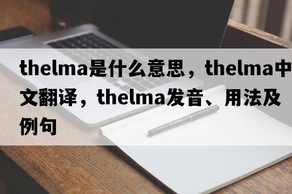 thelma是什么意思，thelma中文翻譯，thelma發(fā)音、用法及例句