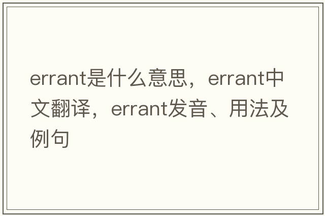 errant是什么意思，errant中文翻譯，errant發(fā)音、用法及例句
