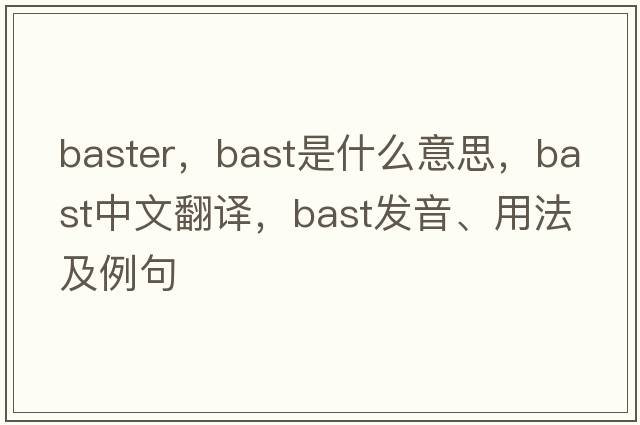 baster，bast是什么意思，bast中文翻譯，bast發(fā)音、用法及例句