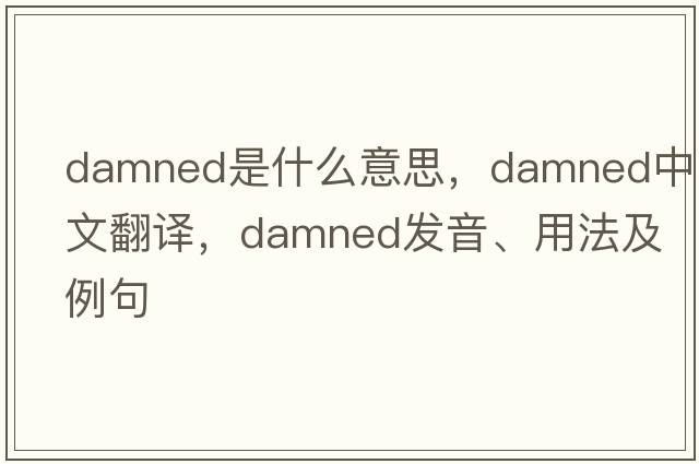 damned是什么意思，damned中文翻譯，damned發(fā)音、用法及例句