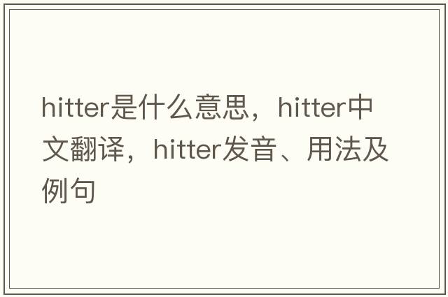 hitter是什么意思，hitter中文翻譯，hitter發(fā)音、用法及例句