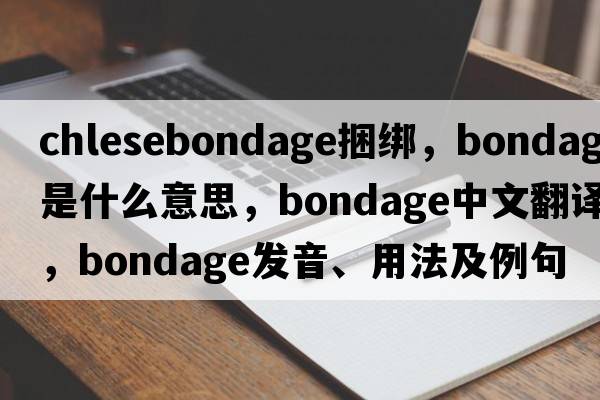 chlesebondage捆綁，bondage是什么意思，bondage中文翻譯，bondage發(fā)音、用法及例句