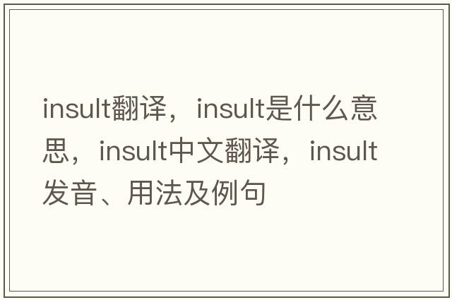 insult翻譯，insult是什么意思，insult中文翻譯，insult發(fā)音、用法及例句