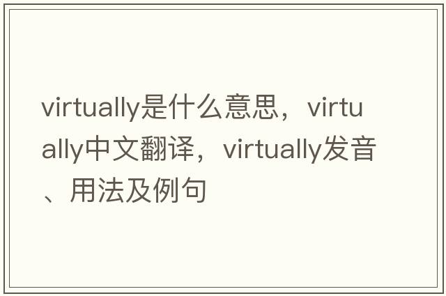 virtually是什么意思，virtually中文翻譯，virtually發(fā)音、用法及例句