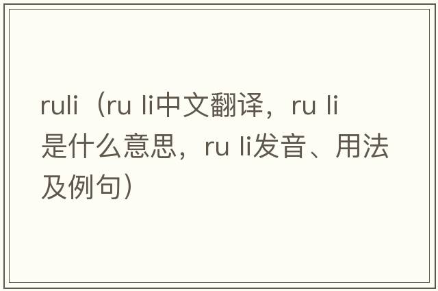 ruli（ru li中文翻譯，ru li是什么意思，ru li發(fā)音、用法及例句）