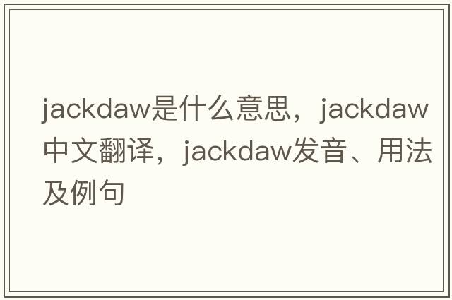 jackdaw是什么意思，jackdaw中文翻譯，jackdaw發(fā)音、用法及例句