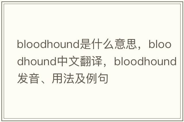 bloodhound是什么意思，bloodhound中文翻譯，bloodhound發(fā)音、用法及例句