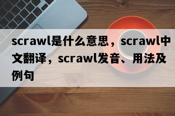 scrawl是什么意思，scrawl中文翻譯，scrawl發(fā)音、用法及例句