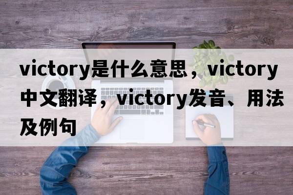 victory是什么意思，victory中文翻譯，victory發(fā)音、用法及例句