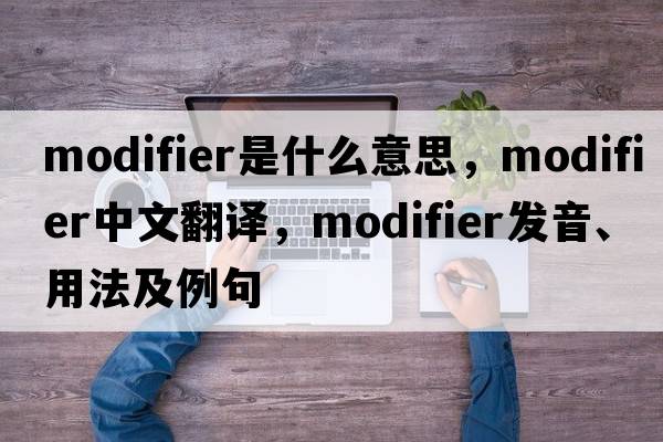 modifier是什么意思，modifier中文翻譯，modifier發(fā)音、用法及例句