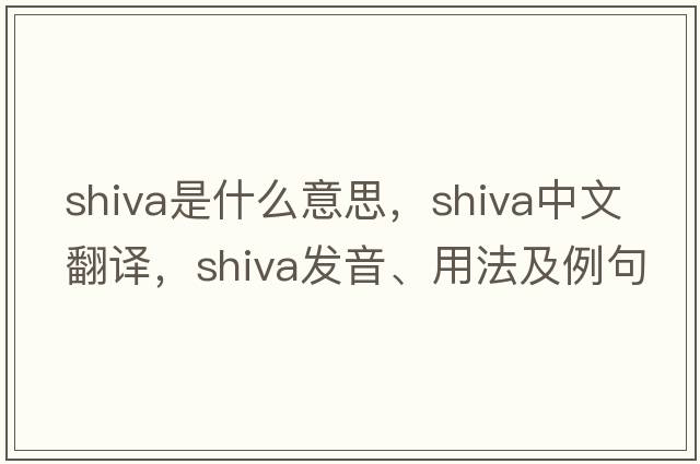 shiva是什么意思，shiva中文翻譯，shiva發(fā)音、用法及例句