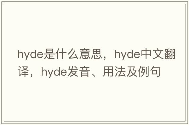 hyde是什么意思，hyde中文翻譯，hyde發(fā)音、用法及例句