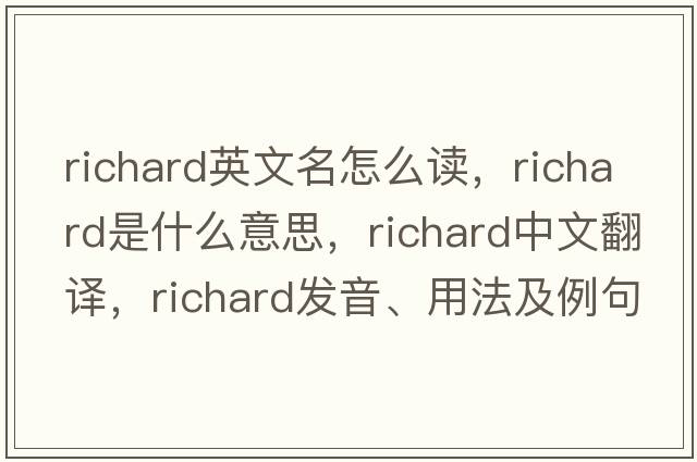 richard英文名怎么讀，richard是什么意思，richard中文翻譯，richard發(fā)音、用法及例句