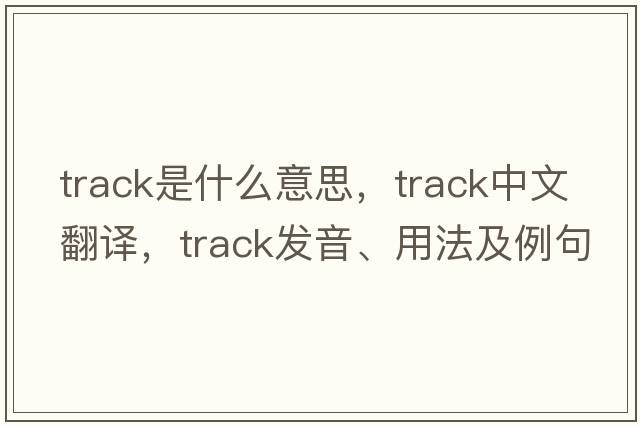 track是什么意思，track中文翻譯，track發(fā)音、用法及例句