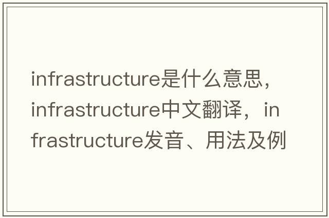 infrastructure是什么意思，infrastructure中文翻譯，infrastructure發(fā)音、用法及例句