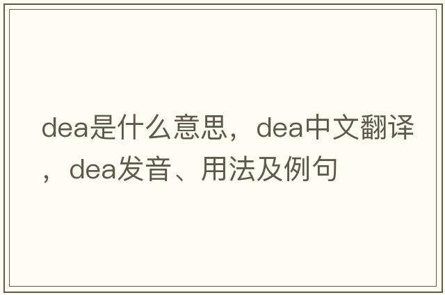 dea是什么意思，dea中文翻譯，dea發(fā)音、用法及例句