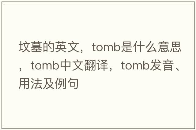 墳墓的英文，tomb是什么意思，tomb中文翻譯，tomb發(fā)音、用法及例句