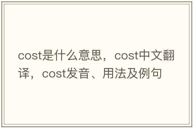 cost是什么意思，cost中文翻譯，cost發(fā)音、用法及例句
