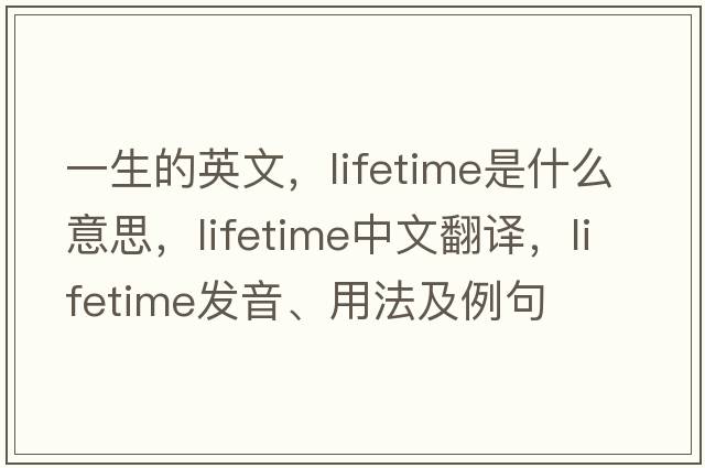 一生的英文，lifetime是什么意思，lifetime中文翻譯，lifetime發(fā)音、用法及例句