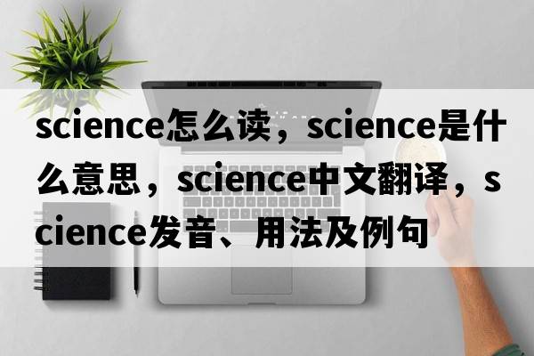 science怎么讀，science是什么意思，science中文翻譯，science發(fā)音、用法及例句