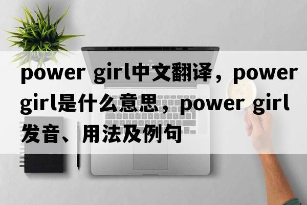 power girl中文翻譯，power girl是什么意思，power girl發(fā)音、用法及例句